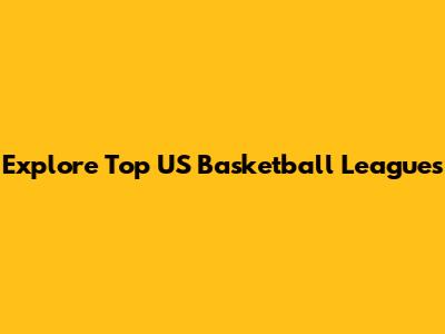 Explore Top US Basketball Leagues