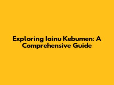 Exploring Iainu Kebumen: A Comprehensive Guide