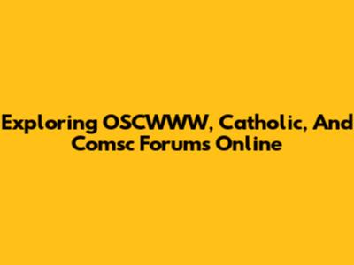 Exploring OSCWWW, Catholic, And Comsc Forums Online