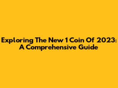 Exploring The New 1 Coin Of 2023: A Comprehensive Guide