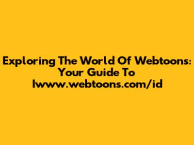 Exploring The World Of Webtoons: Your Guide To Iwww.webtoons.com/id