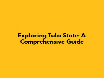 Exploring Tula State: A Comprehensive Guide