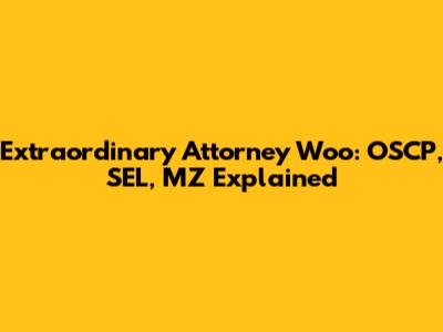 Extraordinary Attorney Woo: OSCP, SEL, MZ Explained