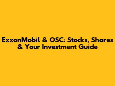 ExxonMobil & OSC: Stocks, Shares & Your Investment Guide