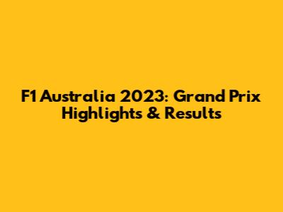 F1 Australia 2023: Grand Prix Highlights & Results