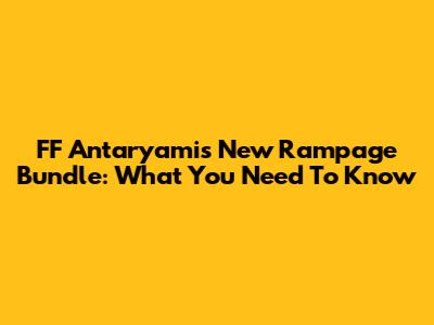 FF Antaryami's New Rampage Bundle: What You Need To Know