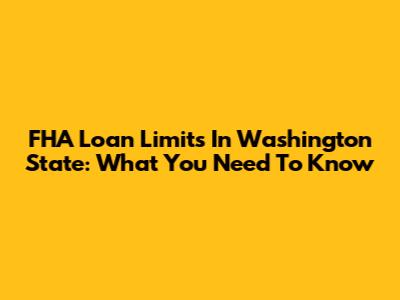 FHA Loan Limits In Washington State: What You Need To Know