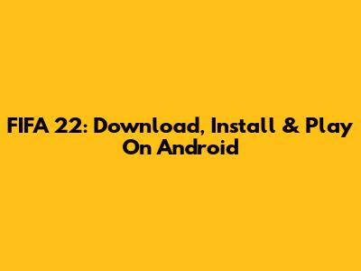 FIFA 22: Download, Install & Play On Android