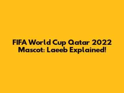 FIFA World Cup Qatar 2022 Mascot: La'eeb Explained!