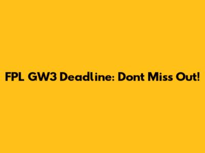 FPL GW3 Deadline: Don't Miss Out!