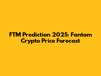 FTM Prediction 2025: Fantom Crypto Price Forecast