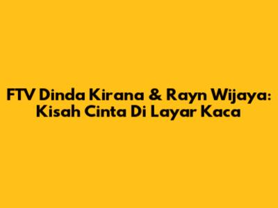 FTV Dinda Kirana & Rayn Wijaya: Kisah Cinta Di Layar Kaca