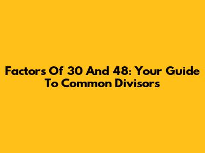 Factors Of 30 And 48: Your Guide To Common Divisors