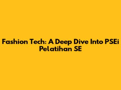 Fashion Tech: A Deep Dive Into PSEi Pelatihan SE