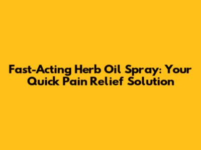 Fast-Acting Herb Oil Spray: Your Quick Pain Relief Solution