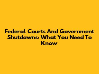 Federal Courts And Government Shutdowns: What You Need To Know