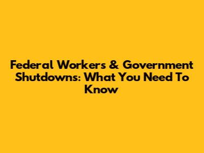 Federal Workers & Government Shutdowns: What You Need To Know