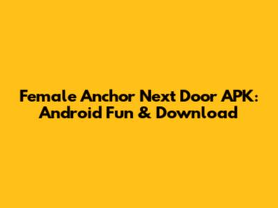 Female Anchor Next Door APK: Android Fun & Download