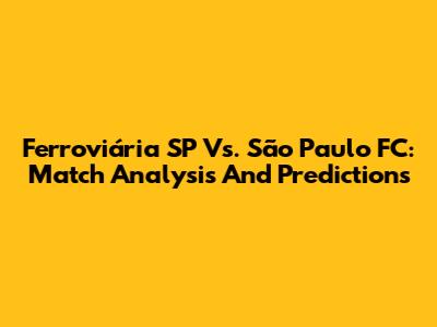 Ferroviária SP Vs. São Paulo FC: Match Analysis And Predictions