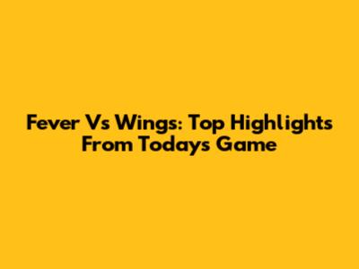 Fever Vs Wings: Top Highlights From Today's Game