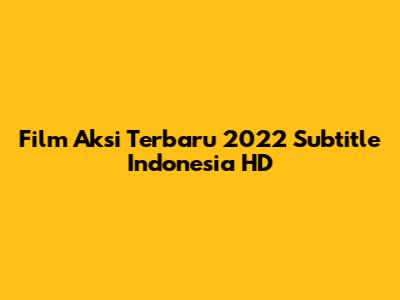 Film Aksi Terbaru 2022 Subtitle Indonesia HD