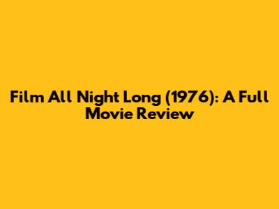 Film All Night Long (1976): A Full Movie Review