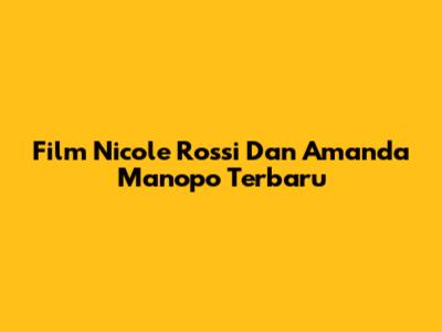 Film Nicole Rossi Dan Amanda Manopo Terbaru