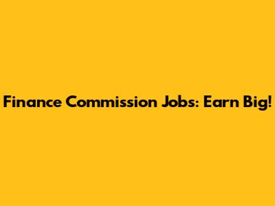 Finance Commission Jobs: Earn Big!