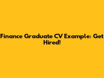 Finance Graduate CV Example: Get Hired!