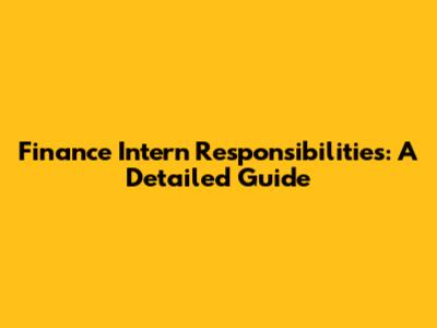 Finance Intern Responsibilities: A Detailed Guide