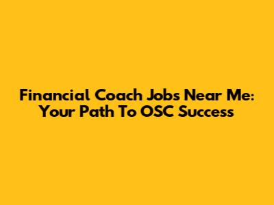 Financial Coach Jobs Near Me: Your Path To OSC Success