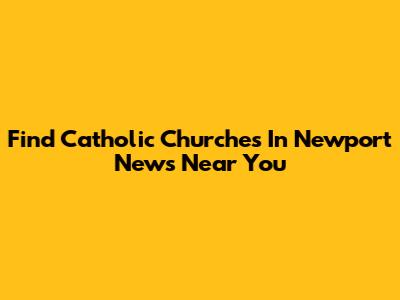 Find Catholic Churches In Newport News Near You