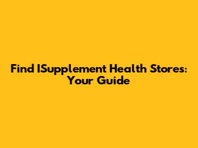 Find ISupplement Health Stores: Your Guide