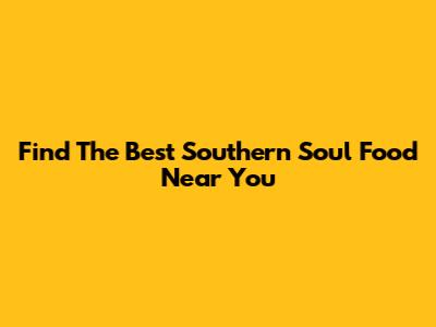 Find The Best Southern Soul Food Near You