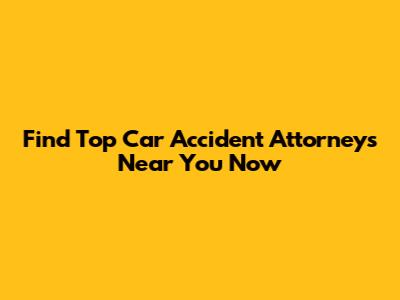 Find Top Car Accident Attorneys Near You Now