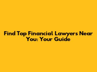Find Top Financial Lawyers Near You: Your Guide
