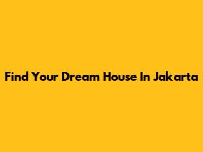 Find Your Dream House In Jakarta
