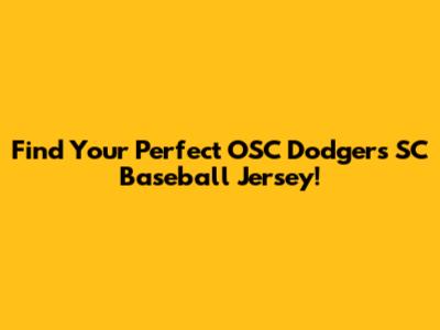 Find Your Perfect OSC Dodgers SC Baseball Jersey!