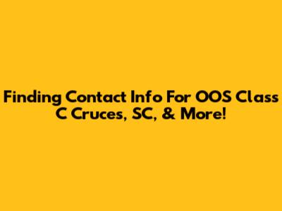 Finding Contact Info For OOS Class C Cruces, SC, & More!