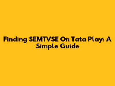 Finding SEMTVSE On Tata Play: A Simple Guide