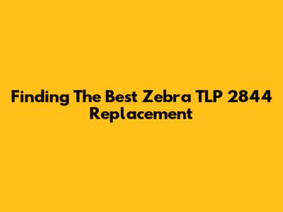 Finding The Best Zebra TLP 2844 Replacement