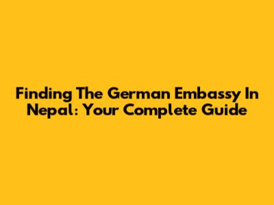 Finding The German Embassy In Nepal: Your Complete Guide