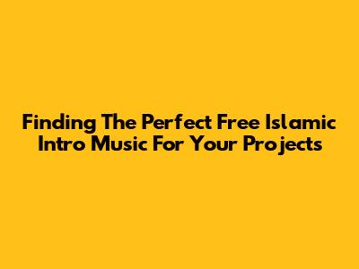 Finding The Perfect Free Islamic Intro Music For Your Projects