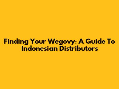 Finding Your Wegovy: A Guide To Indonesian Distributors