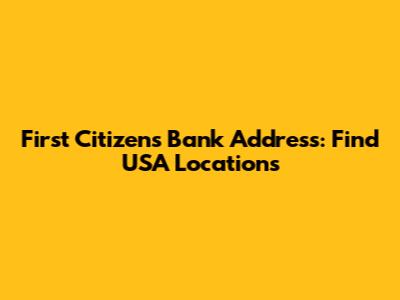 First Citizens Bank Address: Find USA Locations
