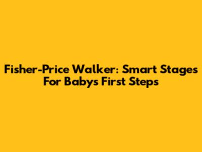 Fisher-Price Walker: Smart Stages For Baby's First Steps