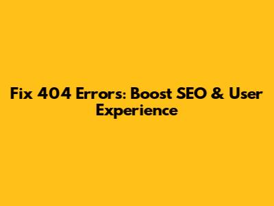 Fix 404 Errors: Boost SEO & User Experience