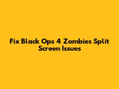 Fix Black Ops 4 Zombies Split Screen Issues