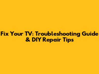 Fix Your TV: Troubleshooting Guide & DIY Repair Tips