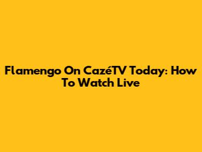 Flamengo On CazéTV Today: How To Watch Live